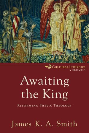 [Cultural Liturgies 03] • Awaiting the King · Reforming Public Theology